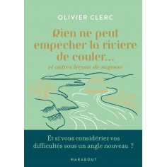 RIEN NE PEUT EMPECHER LA RIVIERE DE COULER - ET AUTRES LECONS DE SAGESSE