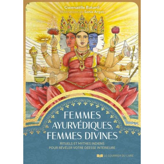 FEMMES AYURVEDIQUES, FEMMES DIVINES - RITUELS ET MYTHES INDIENS POUR REVELER VOTRE DEESSE INTERIEURE