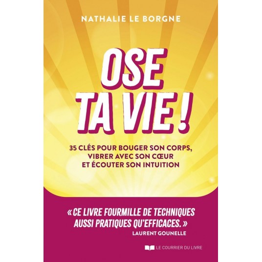 OSE TA VIE ! - 35 CLES POUR BOUGER SON CORPS, VIBRER AVEC SON COEUR ET ECOUTER SON INTUITION