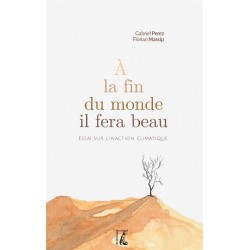 A LA FIN DU MONDE, IL FERA BEAU - ESSAI SUR L'INACTION CLIM