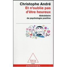 ET N'OUBLIE PAS D'ETRE HEUREUX - ABECEDAIRE DE LA PSYCHOLOGIE POSITIVE