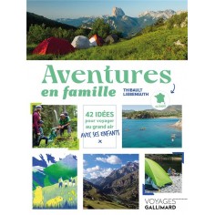 AVENTURES EN FAMILLE - 42 IDEES POUR VOYAGER AU GRAND AIR AVEC SES ENFANTS EN FRANCE