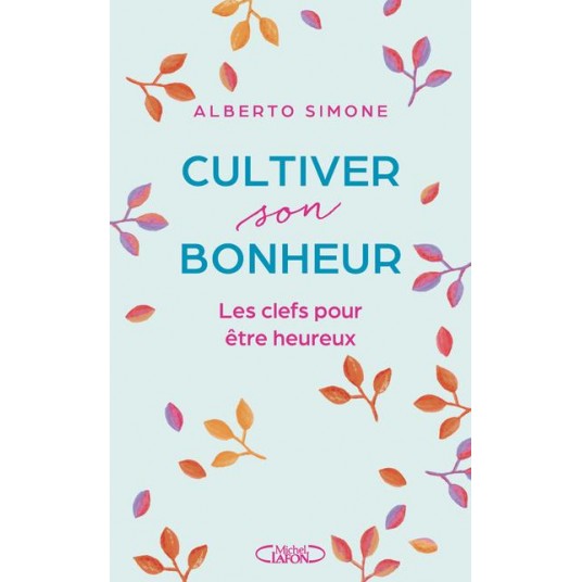 CULTIVER SON BONHEUR - LES CLEFS POUR ETRE HEUREUX