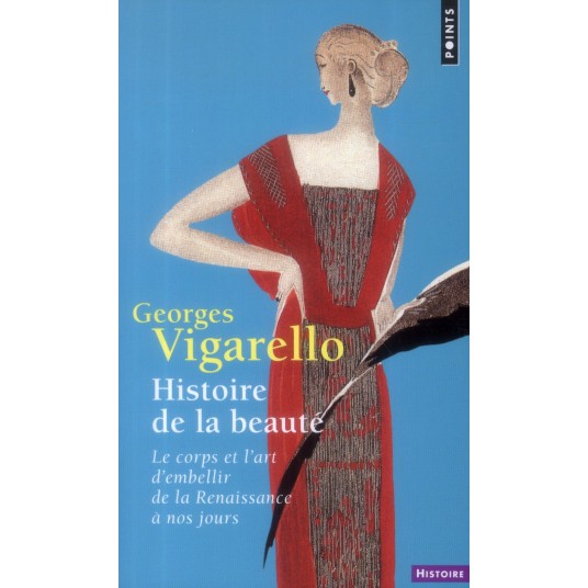 HISTOIRE DE LA BEAUTE - LE CORPS ET L'ART D'EMBELLIR DE LA RENAISSANCE A NOS JOURS