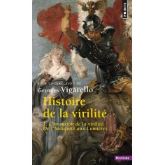 HISTOIRE DE LA VIRILITE, T. 1. L'INVENTION DE LA VIRILITÉ