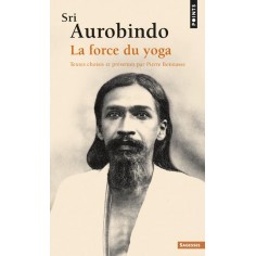 SRI AUROBINDO - LA FORCE DU YOGA