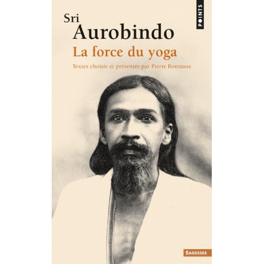 SRI AUROBINDO - LA FORCE DU YOGA