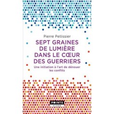SEPT GRAINES DE LUMIERE DANS LE C UR DES GUERRIERS - UNE INITIATION A LART DE DENOUER LES CONFLITS