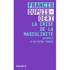 LA CRISE DE LA MASCULINITE - AUTOPSIE D'UN MYTHE TENACE