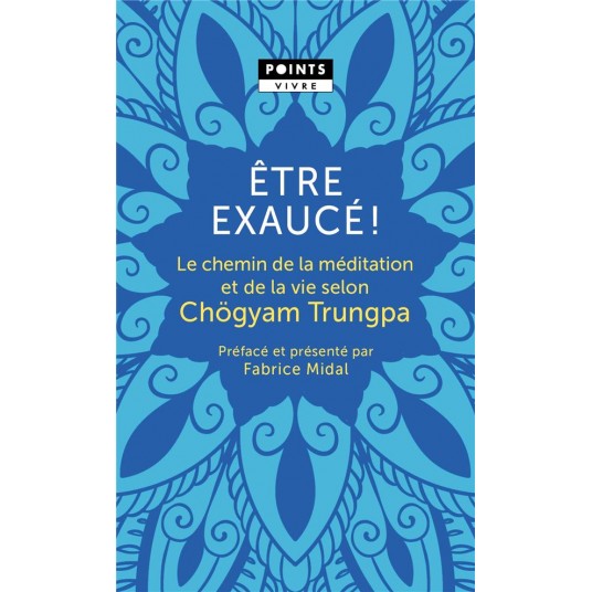 ETRE EXAUCE! - LE CHEMIN DE LA MEDITATION ET DE LA VIE SELON CHOGYAM TRUNGPA