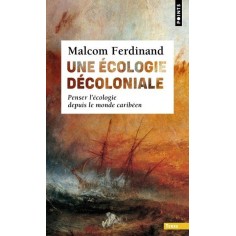 UNE ECOLOGIE DECOLONIALE - PENSER L'ECOLOGIE DEPUIS LE MONDE CARIBEEN