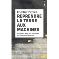 REPRENDRE LA TERRE AUX MACHINES - MANIFESTE POUR UNE AUTONOMIE PAYSANNE ET ALIMENTAIRE