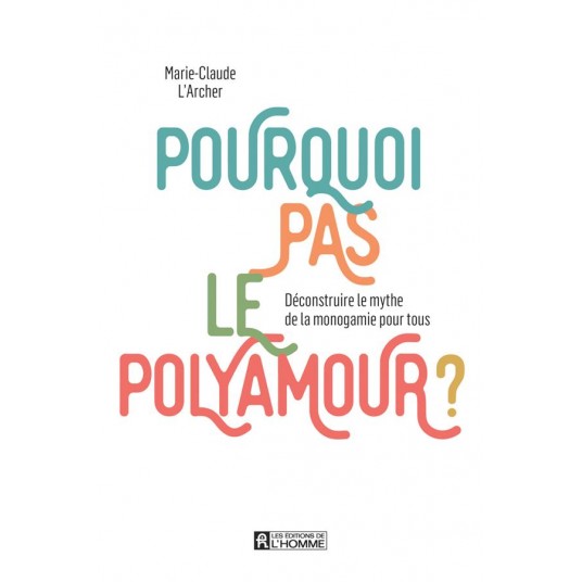 POURQUOI PAS LE POLYAMOUR ? - DECONSTRUIRE LE MYTHE DE LA MONOGAMIE POUR TOUS