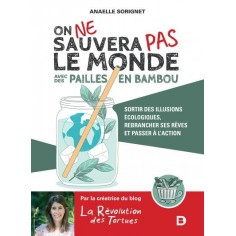 ON NE SAUVERA PAS LE MONDE AVEC DES PAILLES EN BAMBOU - SORTIR DES ILLUSIONS ECOLOGIQUES, REBRANCHER