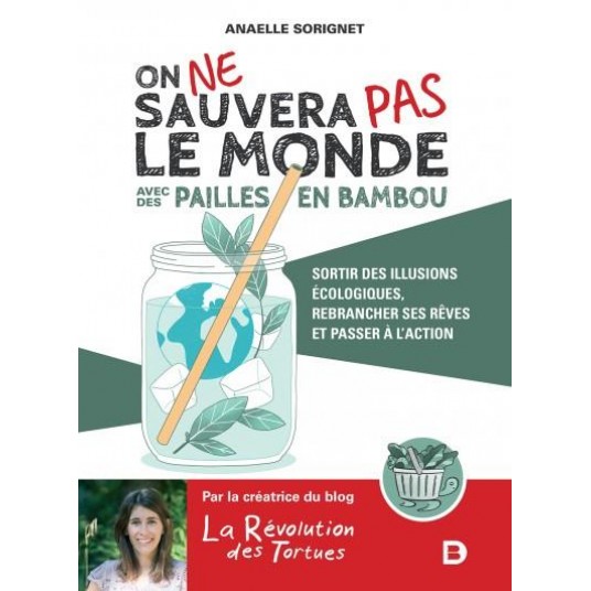 ON NE SAUVERA PAS LE MONDE AVEC DES PAILLES EN BAMBOU - SORTIR DES ILLUSIONS ECOLOGIQUES, REBRANCHER