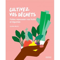 CULTIVEZ VOS DECHETS - FAITES REPOUSSER VOS FRUITS ET LEGUMES