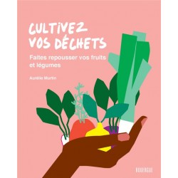 CULTIVEZ VOS DECHETS - FAITES REPOUSSER VOS FRUITS ET LEGUMES