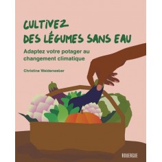CULTIVEZ DES LEGUMES SANS EAU - ADAPTEZ VOTRE POTAGER AU CHANGEMENT CLIMATIQUE