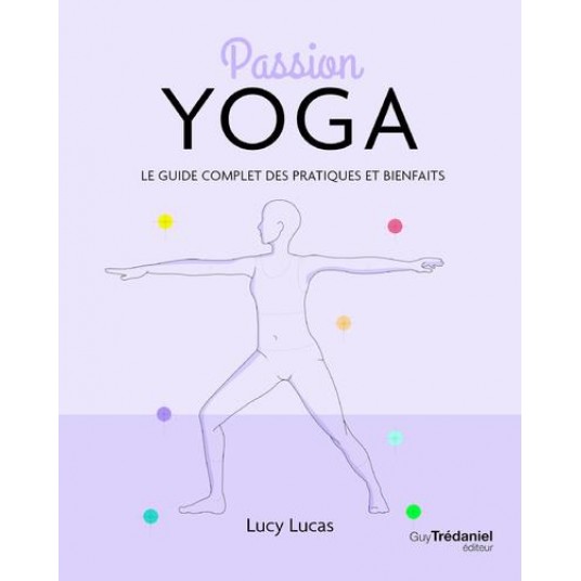 PASSION YOGA - LE GUIDE COMPLET DES PRATIQUES ET BIENFAITS