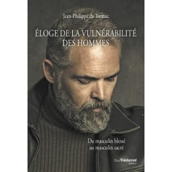ELOGE DE LA VULNERABILITE DES HOMMES - DU MASCULIN BLESSE AU MASCULIN SACRE