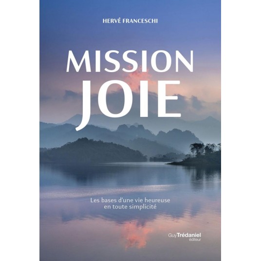 MISSION JOIE - LES BASES D'UNE VIE HEUREUSE EN TOUTE SIMPLICITE