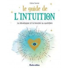LE GUIDE DE L'INTUITION - LA DEVELOPPER ET LA BOOSTER AU QUOTIDIEN