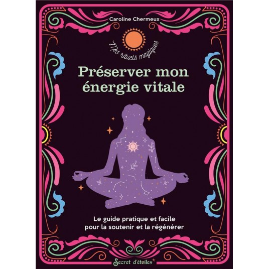 PRESERVER MON ENERGIE VITALE - LE GUIDE PRATIQUE ET FACILE POUR LA SOUTENIR ET LA REGENERER