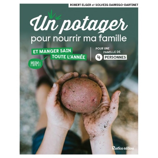 UN POTAGER POUR NOURRIR MA FAMILLE - ET MANGER SAIN TOUTE LANNEE UN POTAGER POUR NOURRIR MA FAMILLE - ET MANGER SAIN TOUTE LANNEE