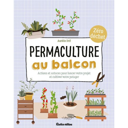 PERMACULTURE AU BALCON - ACTIONS ET ASTUCES POUR LANCER VOTRE PROJET ET CULTIVER VOTRE POTAGER