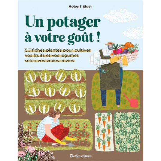 UN POTAGER A VOTRE GOUT ! - 60 FICHES PLANTES POUR CULTIVER VOS FRUITS ET VOS LEGUMES SELON VOS VRAI