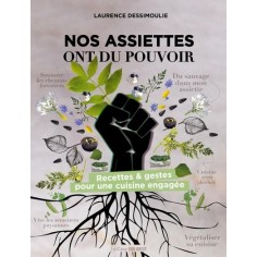NOS ASSIETTES ONT DU POUVOIR - RECETTES & GESTES POUR UNE CUISINE ENGAGEE