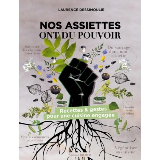 NOS ASSIETTES ONT DU POUVOIR - RECETTES & GESTES POUR UNE CUISINE ENGAGEE
