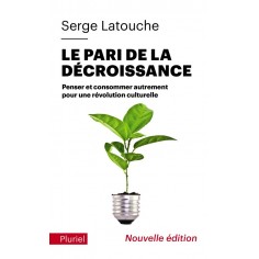 LE PARI DE LA DECROISSANCE - PENSER ET CONSOMMER AUTREMENT POUR UNE REVOLUTION CULTURELLE