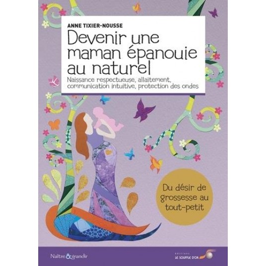 DEVENIR UNE MAMAN EPANOUIE AU NATUREL - NAISSANCE RESPECTUEUSE, ALLAITEMENT, COMMUNICATION INTUITIVE DEVENIR UNE MAMAN EPANOUIE AU NATUREL - NAISSANCE RESPECTUEUSE, ALLAITEMENT, COMMUNICATION INTUITIVE