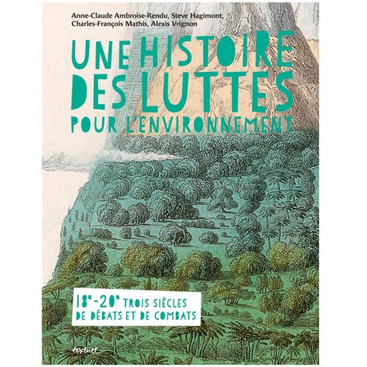 UNE HISTOIRE DES LUTTES POUR L'ENVIRONNEMENT - TROIS SIECLES DE COMBATS ET DE DEBATS XVIIIE-XXE SIEC