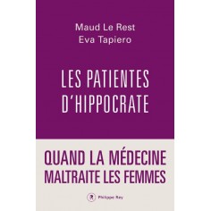 LES PATIENTES D'HIPPOCRATE - QUAND LA MEDECINE MALTRAITE LES FEMMES
