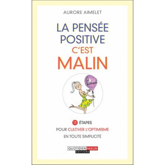 LA PENSEE POSITIVE, C'EST MALIN - 8 ETAPES POUR CULTIVER L'OPTIMISME EN TOUTE SIMPLICITE