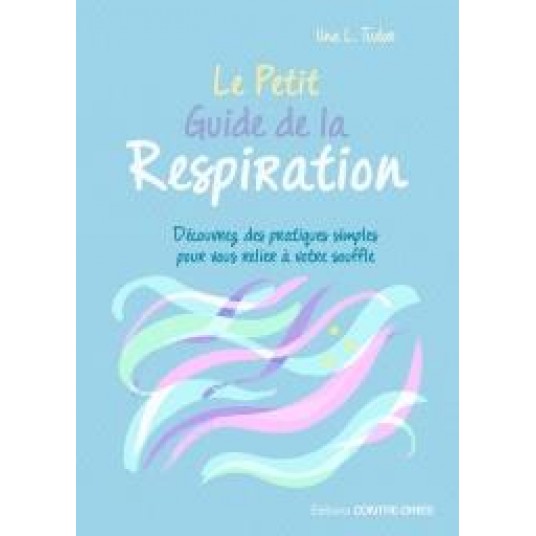 LE PETIT GUIDE DE LA RESPIRATION - DECOUVREZ DES PATIQUES SIMPLES POUR VOUS RELIER A VOTRE SOUFFLE