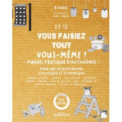 ET SI VOUS FAISIEZ TOUT VOUS-MEME ? MANUEL PRATIQUE D'AUTONOMIE - POUR UNE VIE QUOTIDIENNE ECOLOGIQU