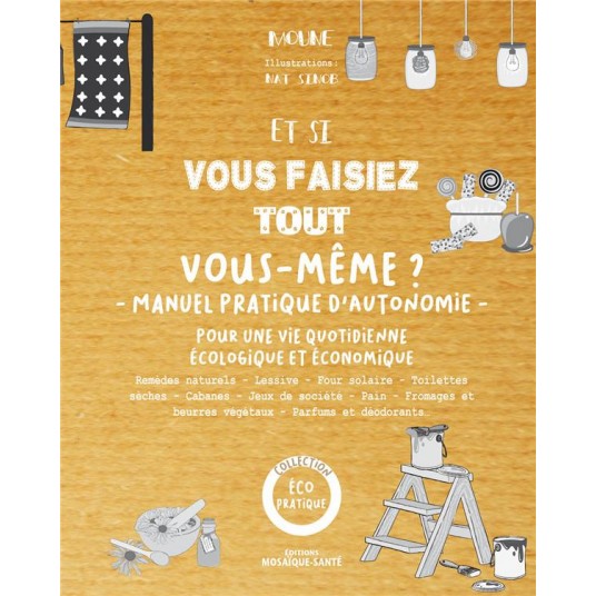 ET SI VOUS FAISIEZ TOUT VOUS-MEME ? MANUEL PRATIQUE D'AUTONOMIE - POUR UNE VIE QUOTIDIENNE ECOLOGIQU