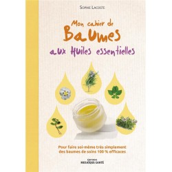 MON CAHIER DE BAUMES AUX HUILES ESSENTIELLES - POUR FAIRE SOI-MEME TRES SIMPLEMENT DES BAUMES DE SOI