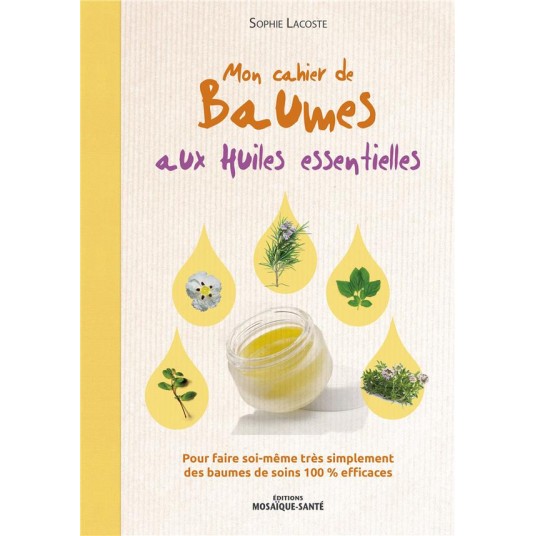 MON CAHIER DE BAUMES AUX HUILES ESSENTIELLES - POUR FAIRE SOI-MEME TRES SIMPLEMENT DES BAUMES DE SOI