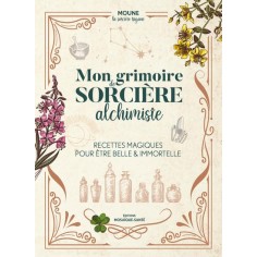 MON GRIMOIRE DE SORCIERE ALCHIMISTE - RECETTES MAGIQUES POUR ETRE BELLE & IMMORTELLE