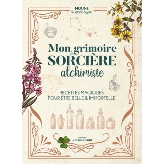 MON GRIMOIRE DE SORCIERE ALCHIMISTE - RECETTES MAGIQUES POUR ETRE BELLE & IMMORTELLE