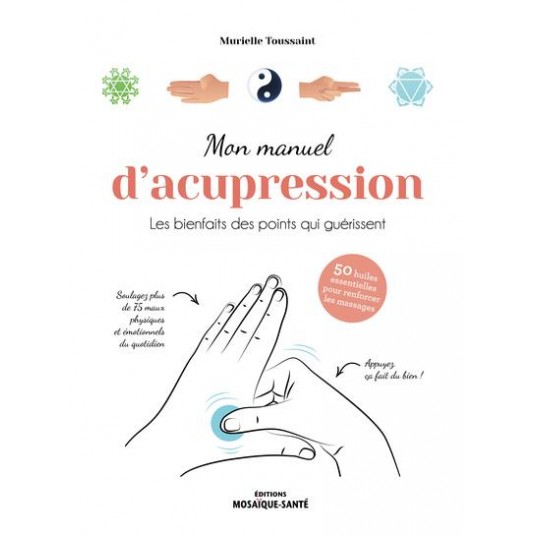 MON MANUEL D'ACUPRESSION - LES BIENFAITS DES POINTS QUI GUERISSENT
