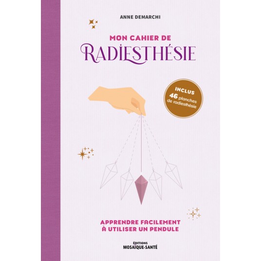 MON CAHIER DE RADIESTHESIE - APPRENDRE FACILEMENT A UTILISER UN PENDULE
