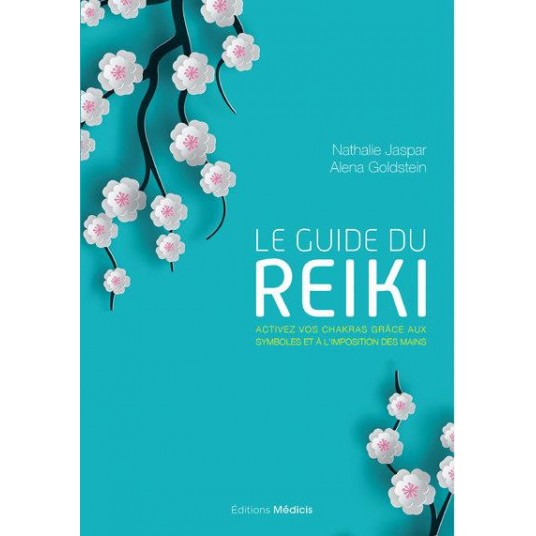 LE GUIDE DU REIKI - ACTIVEZ VOS CHAKRAS GRACE AUX SYMBOLES ET A L'IMPOSITION DES MAINS