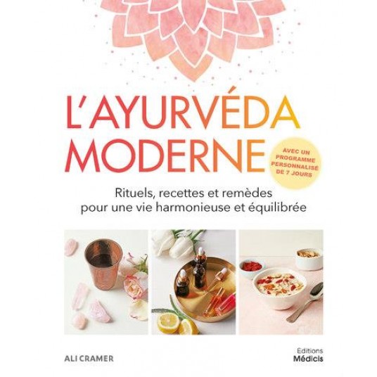 L'AYURVEDA MODERNE - RITUELS, RECETTES ET REMEDES POUR UNE VIE HARMONIEUSE ET EQUILIBREE
