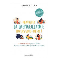 PRATIQUEZ LA BIENVEILLANCE ENVERS VOUS-MEME ! - LA METHODE DOUCE POUR ALLER DE L'AVANT