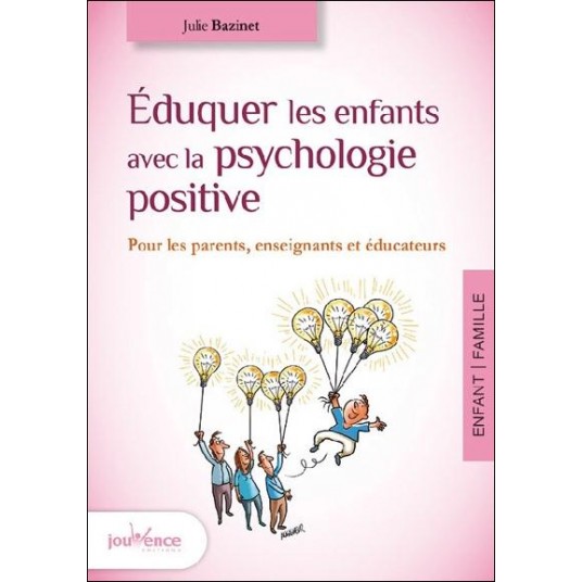 EDUQUER LES ENFANTS AVEC LA PSYCHOLOGIE POSITIVE - POUR LES PARENTS, ENSEIGNANTS ET EDUCATEURS